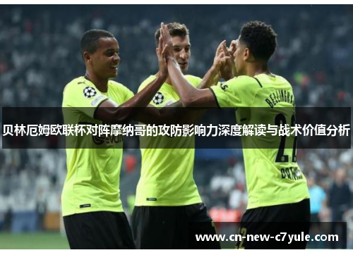 贝林厄姆欧联杯对阵摩纳哥的攻防影响力深度解读与战术价值分析 贝林厄姆欧联杯对阵摩纳哥的攻防影响力深度解读与战术价值分析